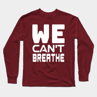 WE Can't Breathe - Justice For George Floyd, black lives matter Long Sleeve T-Shirt